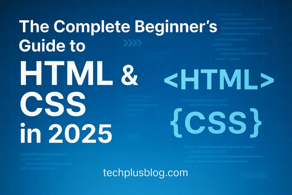 The Complete Beginner’s Guide to HTML & CSS in 2025